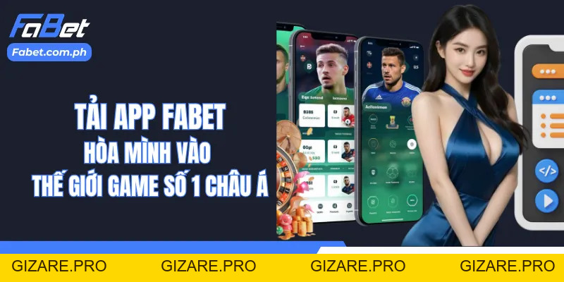 Tải App Fabet -  Hòa Mình Vào Thế Giới Game Số 1 Châu Á - gizare