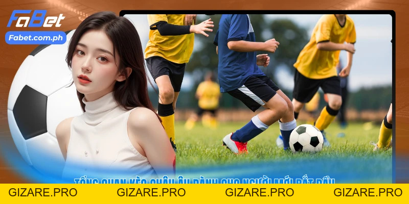 Kèo Châu Âu - Bí Quyết Đọc Tỷ Lệ Chuẩn Xác - gizare