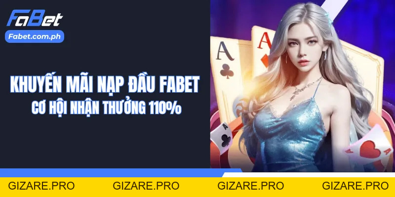 Khuyến Mãi Nạp Đầu Fabet - Cơ Hội Nhận Thưởng 110% - gizare